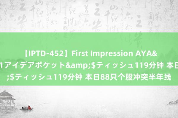 【IPTD-452】First Impression AYA</a>2009-05-01アイデアポケット&$ティッシュ119分钟 本日88只个股冲突半年线