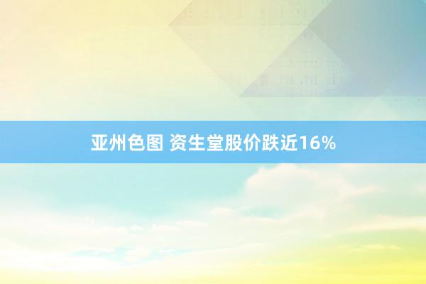 亚州色图 资生堂股价跌近16%